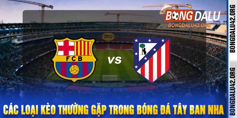 Các Loại Kèo Thường Gặp Trong Bóng Đá Tây Ban Nha