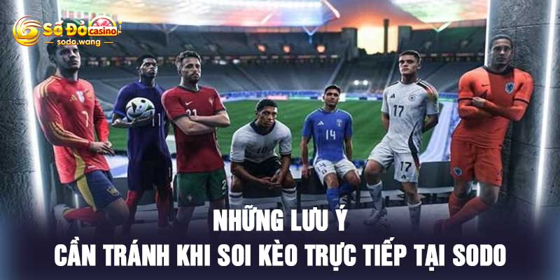Những lưu ý cần tránh khi soi kèo trực tiếp tại Sodo