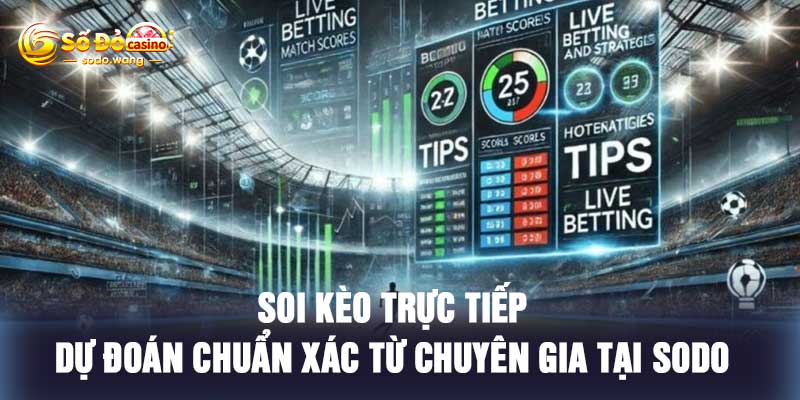 Soi Kèo Trực Tiếp Dự Đoán Chuẩn Xác Từ Chuyên Gia Tại Sodo