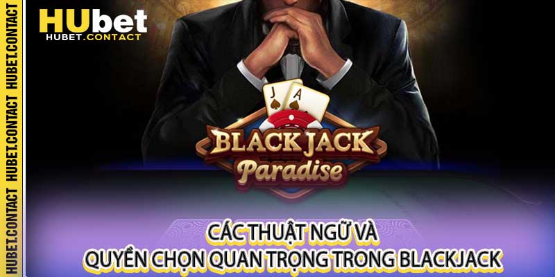 Các thuật ngữ và quyền chọn quan trọng trong Blackjack