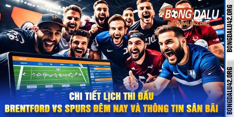 Chi tiết lịch thi đấu Brentford vs Spurs đêm nay và thông tin sân bãi