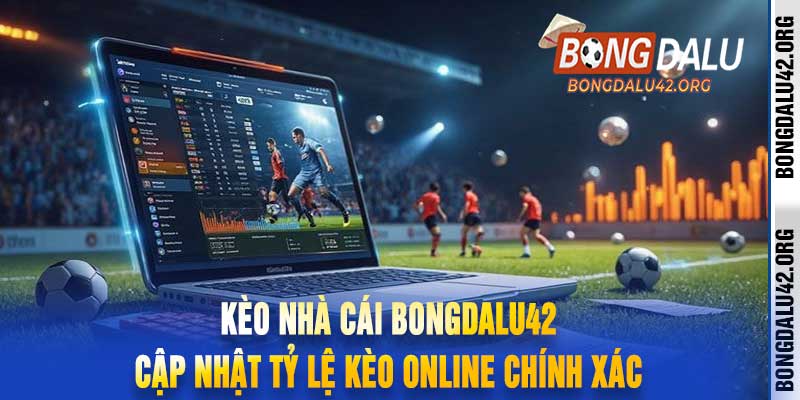 Kèo Nhà Cái Bongdalu42 Cập Nhật Tỷ Lệ Kèo online Chính Xác