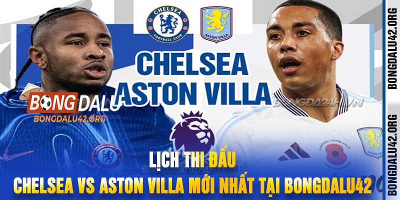 Lịch Thi Đấu Chelsea Vs Aston Villa Mới Nhất Tại Bongdalu42