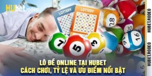 Lô Đề Online Tại Hubet – Cách Chơi, Tỷ Lệ Và Ưu Điểm Nổi Bật