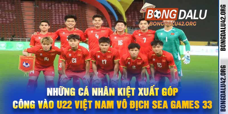Những cá nhân kiệt xuất góp công vào U22 Việt Nam vô địch SEA Games 33