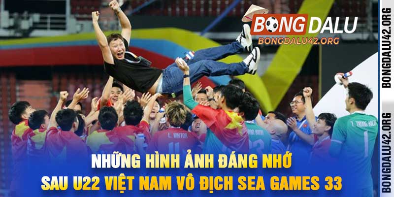 Những hình ảnh đáng nhớ sau U22 Việt Nam vô địch SEA Games 33