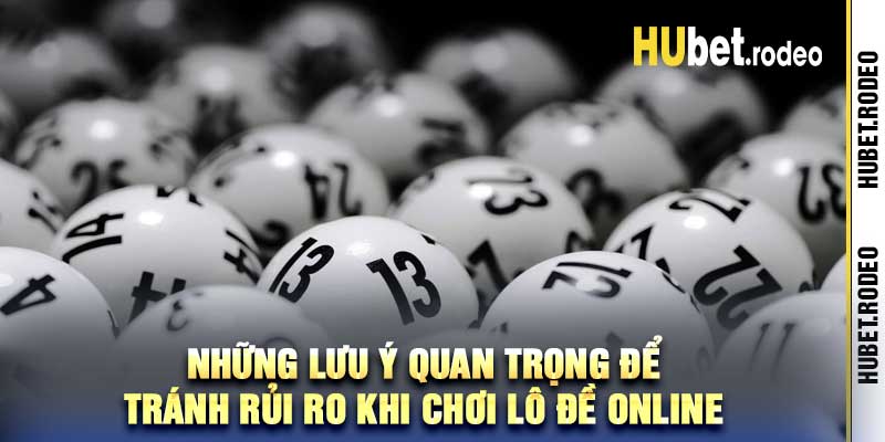Những lưu ý quan trọng để tránh rủi ro khi chơi lô đề online