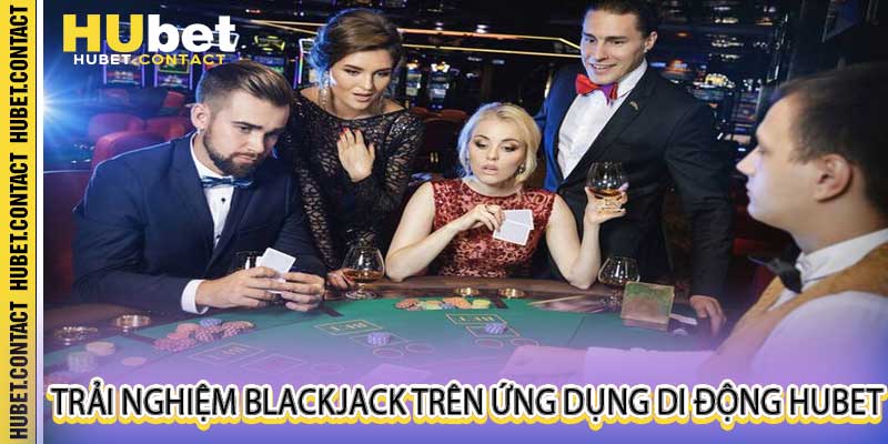 Trải nghiệm Blackjack trên ứng dụng di động Hubet