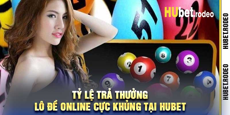 Tỷ lệ trả thưởng lô đề online cực khủng tại Hubet