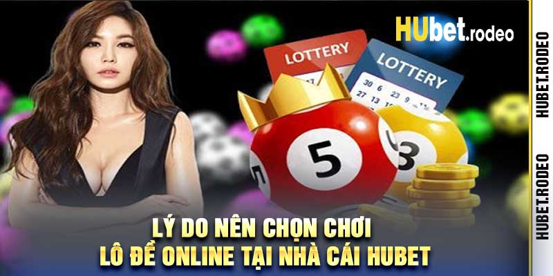 Tại sao nên chọn chơi lô đề online tại nhà cái Hubet