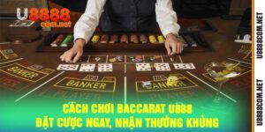 Cách Chơi Baccarat U888 - Đặt Cược Ngay, Nhận Thưởng Khủng
